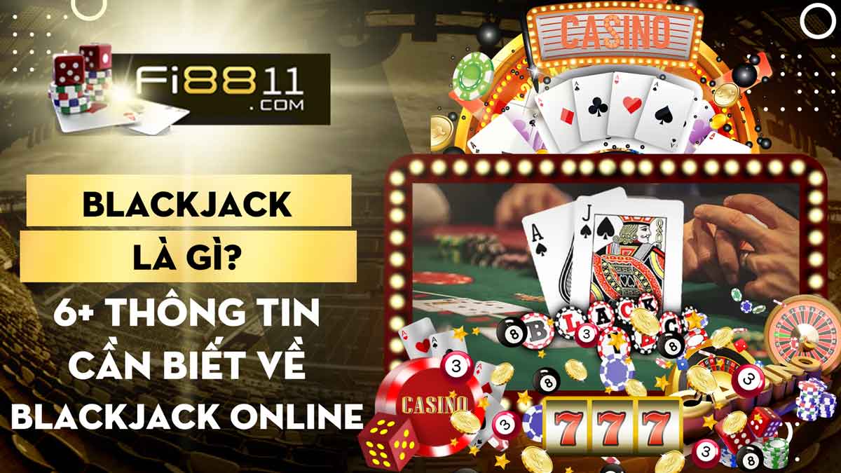 Blackjack Là Gì? 6+ Thông Tin Cần Biết Về Blackjack Online