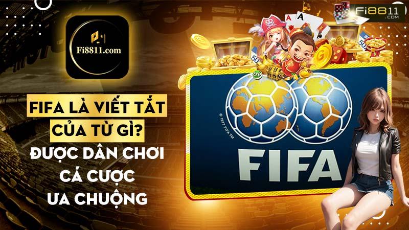 FIFA là viết tắt của từ gì? Những thách thức trong tương lai của Fifa