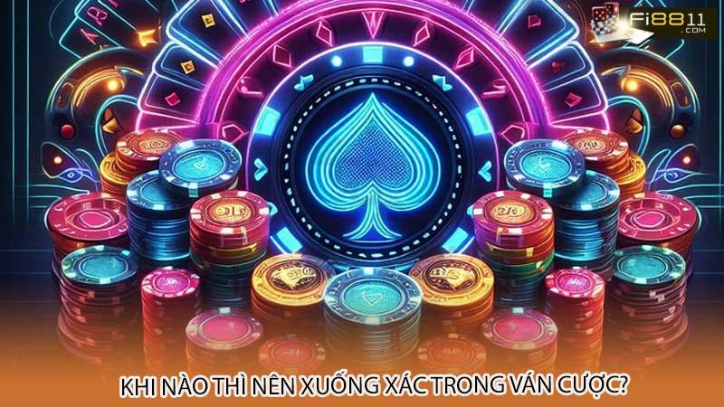 Khi nào thì nên xuống xác trong ván cược?