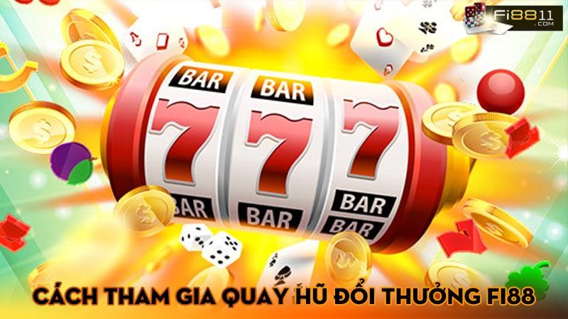 Cách tham gia quay hũ đổi thưởng Fi88